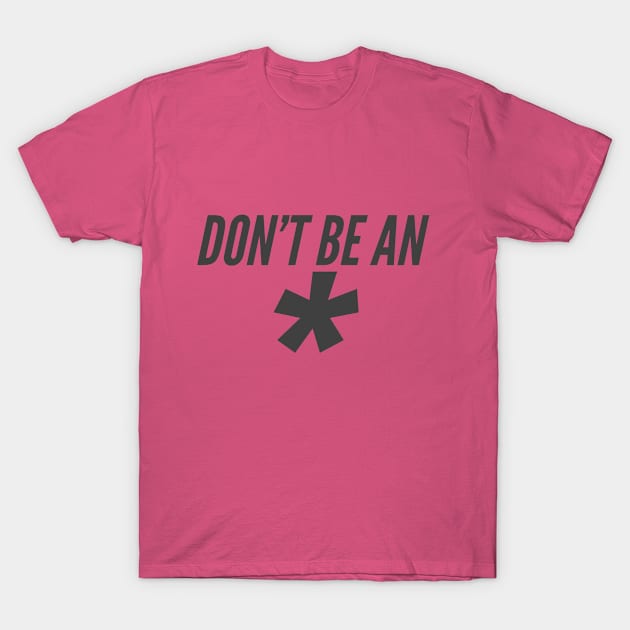 Don't Be An * T-Shirt by Agony Aunt Studios